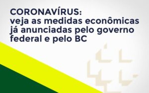 Coronavírus: Veja As Medidas Econômicas Já Anunciadas Pelo Governo Federal E Pelo Bc Dmc Contabilidade - Contabilidade em Palmas - TO | DMC Contabilidade