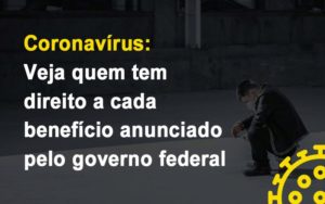 Coronavirus Veja Quem Tem Direito A Cada Beneficio Anunciado Pelo Governo Dmc Contabilidade - Contabilidade em Palmas - TO | DMC Contabilidade