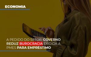 A Pedido Do Setor Governo Reduz Burocracia Exigida A Pmes Para Empresario Dmc Contabilidade - Contabilidade em Palmas - TO | DMC Contabilidade