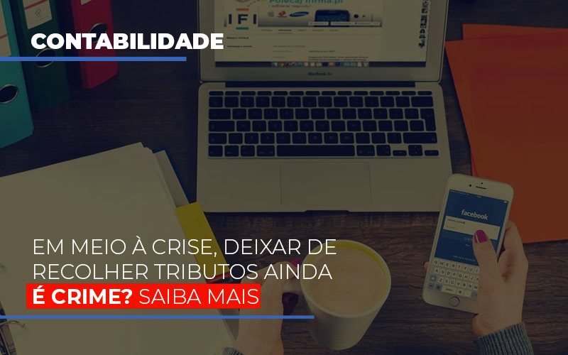 Em Meio A Crise Deixar De Recolher Tributos Ainda E Crime Dmc Contabilidade - Contabilidade em Palmas - TO | DMC Contabilidade