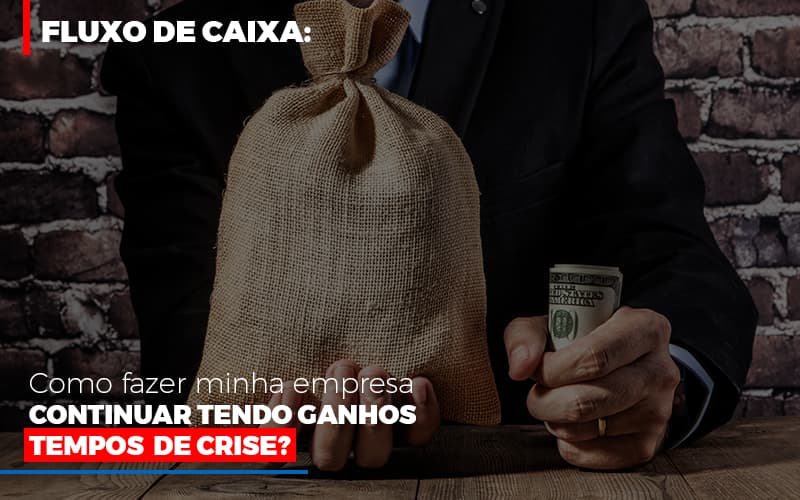 Fluxo De Caixa Como Fazer Minha Empresa Continuar Tendo Ganos Em Tempos De Crise Dmc Contabilidade - Contabilidade em Palmas - TO | DMC Contabilidade