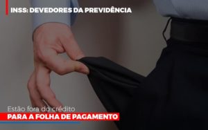 Inss Devedores Da Previdencia Estao Fora Do Credito Para Folha De Pagamento Dmc Contabilidade - Contabilidade em Palmas - TO | DMC Contabilidade