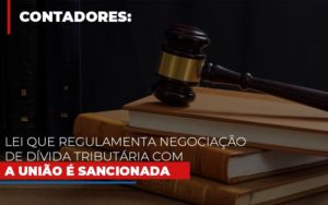 Lei Que Regulamenta Negociacao De Divida Tributaria Com A Uniao E Sancionada Dmc Contabilidade - Contabilidade em Palmas - TO | DMC Contabilidade