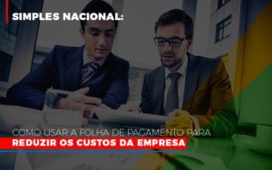 Simples Nacional Como Usar A Folha De Pagamento Para Reduzir Os Custos Da Empresa Dmc Contabilidade - Contabilidade em Palmas - TO | DMC Contabilidade