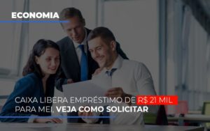 Caixa Libera Emprestimo De R 21 Mil Para Mei Veja Como Solicitar - Contabilidade em Palmas - TO | DMC Contabilidade