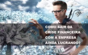 Como Sair Da Crise Financeira Com A Empresa Ainda Lucrando Dmc Contabilidade - Contabilidade em Palmas - TO | DMC Contabilidade