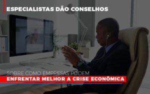 Especialistas Dao Conselhos Sobre Como Empresas Podem Enfrentar Melhor A Crise Economica Dmc Contabilidade - Contabilidade em Palmas - TO | DMC Contabilidade