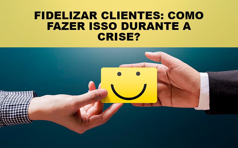 Fidelizar Clientes Como Fazer Isso Durante A Crise - Contabilidade em Palmas - TO | DMC Contabilidade