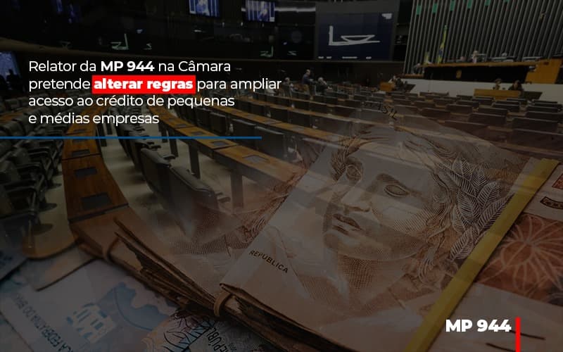 Relator Da Mp 944 Na Camara Pretende Alterar Regras Para Ampliar Acesso Ao Credito De Pequenas E Medias Empresas - Contabilidade em Palmas - TO | DMC Contabilidade