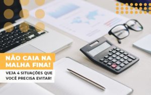 Nao Caia Na Malha Fina Veja 4 Situacoes Que Voce Precisa Evitar - Contabilidade em Palmas - TO | DMC Contabilidade