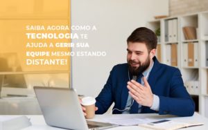 Saiba Agora Como A Tecnologia Te Ajuda A Gerir Sua Equipe Mesmo Estando Distante - Contabilidade em Palmas - TO | DMC Contabilidade