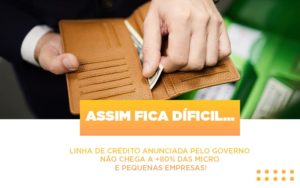 Assim Fica Dificil Linha De Credito Anunciada Pelo Governo Nao Chega A 80 Das Micro E Pequenas Empresas - Contabilidade em Palmas - TO | DMC Contabilidade