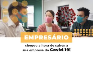 Empresario Chegou A Hora De Salvar A Sua Empresa Do Covid 19 - Contabilidade em Palmas - TO | DMC Contabilidade