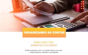 Organizando As Contas Para Nao Ter Apertos Futuros Entao Entenda Como Conceder Ferias Aos Seus Colaboradores Durante A Pandemia - Contabilidade em Palmas - TO | DMC Contabilidade