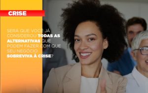 Sera Que Voce Ja Considerou Todas As Alternativas Que Podem Fazer Com Que Seu Negocio Sobreviva A Crise - Contabilidade em Palmas - TO | DMC Contabilidade