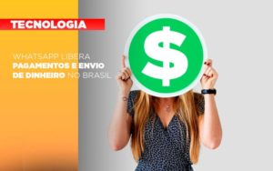 Whatsapp Libera Pagamentos Envio Dinheiro Brasil - Contabilidade em Palmas - TO | DMC Contabilidade