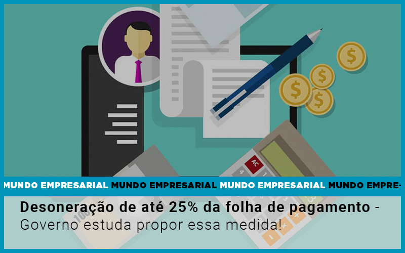 Desoneracao De Ate 25 Da Folha De Pagamento Governo Estuda Propor Essa Medida - Contabilidade em Palmas - TO | DMC Contabilidade