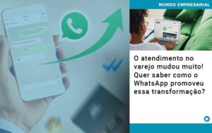 O Atendimento No Varejo Mudou Muito Quer Saber Como O Whatsapp Promoveu Essa Transformacao - Contabilidade em Palmas - TO | DMC Contabilidade