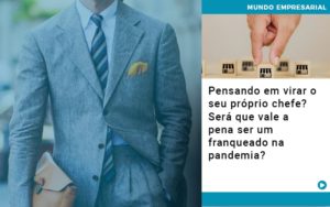 Pensando Em Virar O Seu Proprio Chefe Sera Que Vale A Pena Ser Um Franqueado Na Pandemia - Contabilidade em Palmas - TO | DMC Contabilidade