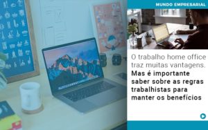 O Trabalho Home Office Traz Muitas Vantagens Mas E Importante Saber Sobre As Regras Trabalhistas Para Manter Os Beneficios - Contabilidade em Palmas - TO | DMC Contabilidade