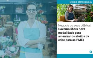 Negocie Os Seus Debitos Governo Libera Nova Modalidade Para Amenizar Os Efeitos Da Crise Para Pmes - Contabilidade em Palmas - TO | DMC Contabilidade