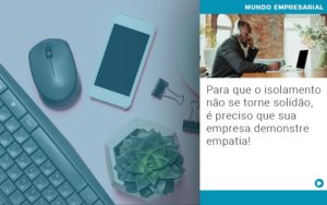 Para Que O Isolamento Nao Se Torne Solidao E Preciso Que Sua Empresa Demonstre Empatia - Contabilidade em Palmas - TO | DMC Contabilidade