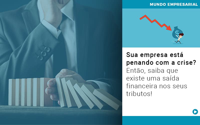 Sua Empresa Esta Penando Com A Crise Entao Saiba Que Existe Uma Saida Financeira Nos Seus Tributos Quero Montar Uma Empresa - Contabilidade em Palmas - TO | DMC Contabilidade