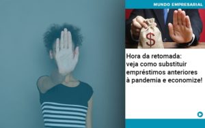 Hora Da Retomada Veja Como Substituir Emprestimos Anteriores A Pandemia E Economize - Contabilidade em Palmas - TO | DMC Contabilidade