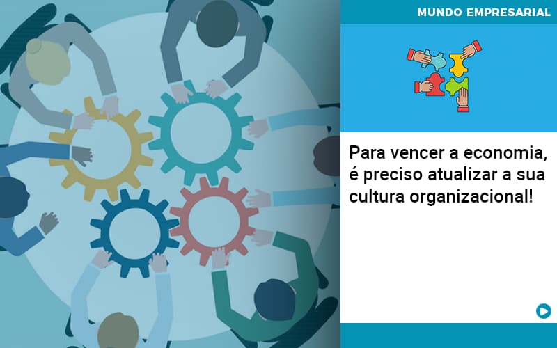 Para Vencer A Economia E Preciso Atualizar A Sua Cultura Organizacional - Contabilidade em Palmas - TO | DMC Contabilidade