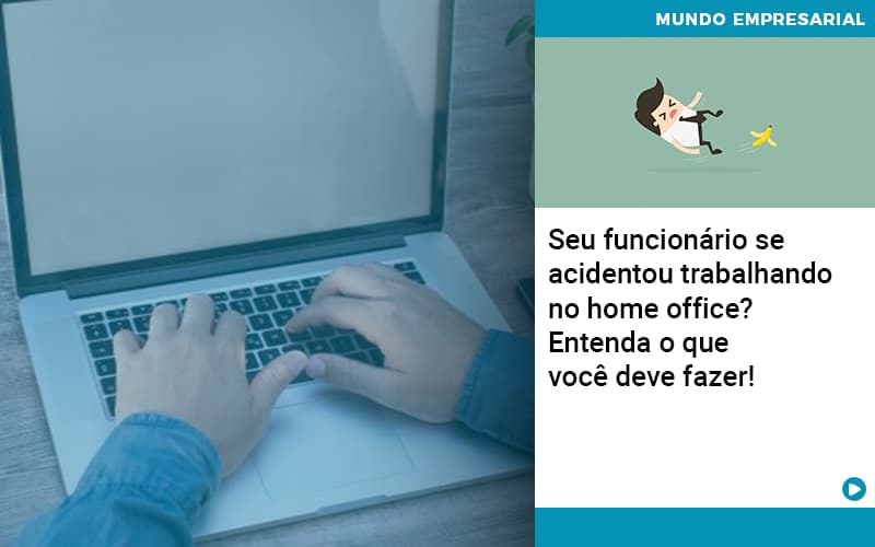 Seu Funcionario Se Acidentou Trabalhando No Home Office Entenda O Que Voce Pode Fazer - Contabilidade em Palmas - TO | DMC Contabilidade