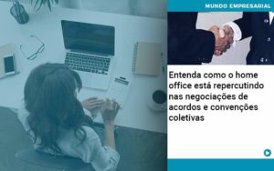 Entenda Como O Home Office Está Repercutindo Nas Negociações De Acordos E Convenções Coletivas Quero Montar Uma Empresa - Contabilidade em Palmas - TO | DMC Contabilidade