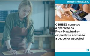 O Bndes Começou A Operação Do Peac Maquininhas, Empréstimo Destinado A Pequenos Negócios! - Contabilidade em Palmas - TO | DMC Contabilidade