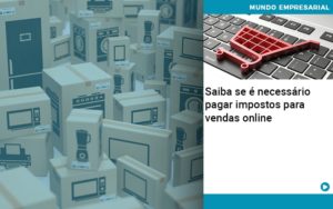 Saiba Se E Necessario Pagar Impostos Para Vendas Online Quero Montar Uma Empresa - Contabilidade em Palmas - TO | DMC Contabilidade