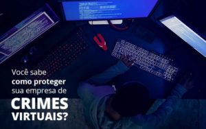 Como Proteger Sua Empresa De Crimes Virtuais Quero Montar Uma Empresa - Contabilidade em Palmas - TO | DMC Contabilidade