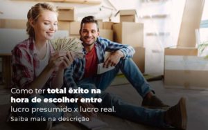 Como Ter Total Exito Na Hora De Escolher Entre Lucro Presumido X Lucro Real Post (1) Quero Montar Uma Empresa - Contabilidade em Palmas - TO | DMC Contabilidade