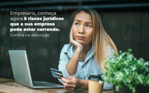Empresario Conheca Agora 5 Riscos Juridicos Que A Sua Empres Pode Estar Correndo Post 2 - Contabilidade em Palmas - TO | DMC Contabilidade
