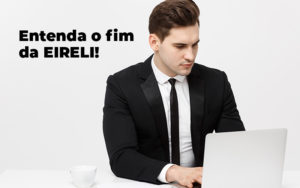 Entenda O Fim Da Eireli Blog - Contabilidade em Palmas - TO | DMC Contabilidade