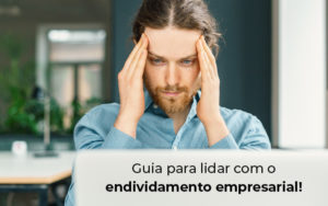 Guia Para Lidar Com O Endividamento Empresarial Blog - Contabilidade em Palmas - TO | DMC Contabilidade