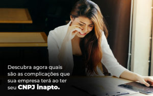 Descubra Agora Quais Sao As Complicacoes Que Sua Empresa Tera Ao Ter Seu Cnpj Inapto Blog - Contabilidade em Palmas - TO | DMC Contabilidade