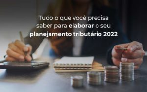 Tudo O Que Voce Precisa Saber Para Elaborar O Seu Planejamento Tributario 2022 Blog - Contabilidade em Palmas - TO | DMC Contabilidade