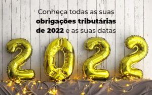 Conheca Todas As Obrigacoes Tributarias De 2022 E As Suas Datas Blog - Quero montar uma empresa